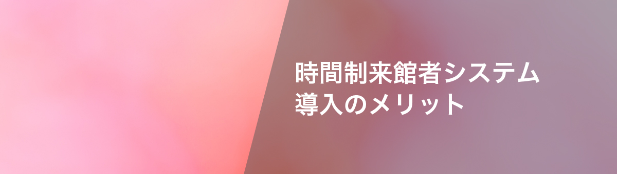 時間制来館者システム導入のメリット