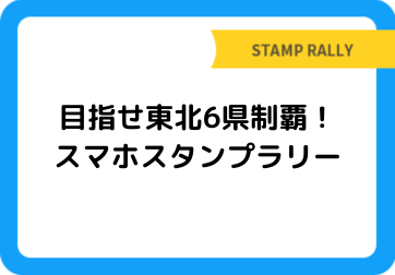 目指せ東北6県制覇！スマホスタンプラリー