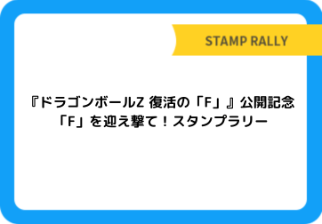 『ドラゴンボールZ 復活の「F」』公開記念　「F」を迎え撃て！スタンプラリー