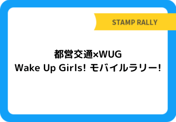 都営交通×WUG　Wake Up Girls! モバイルラリー!