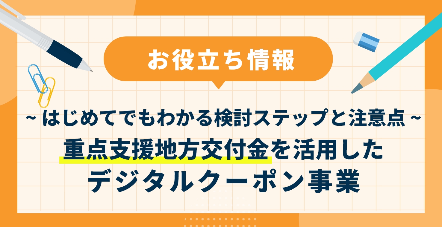重点支援地方交付金を活用したデジタルクーポン事業 〜はじめてでもわかる検討ステップと注意点〜