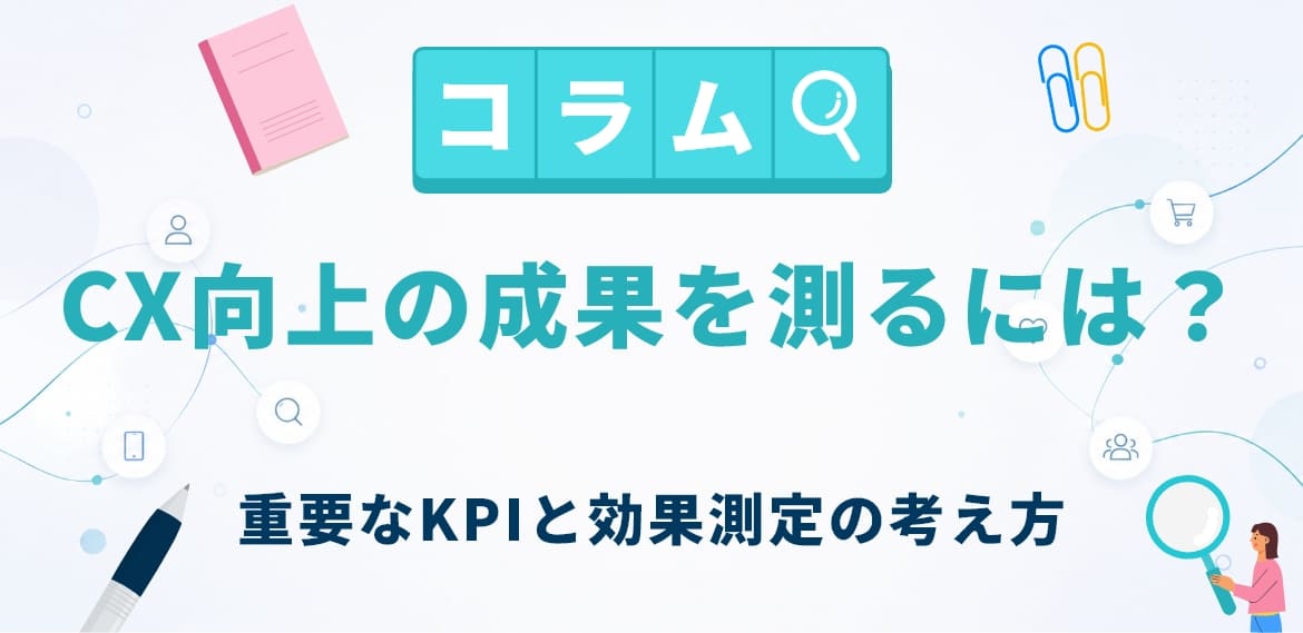 【CX入門シリーズ第4回】CX向上の成果を測るには?|重要なKPIと効果測定の考え方